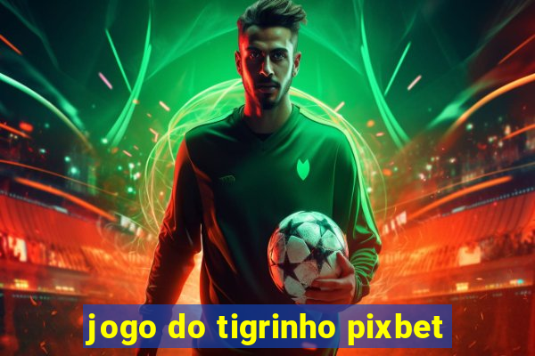 jogo do tigrinho pixbet